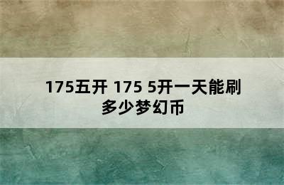 175五开 175 5开一天能刷多少梦幻币